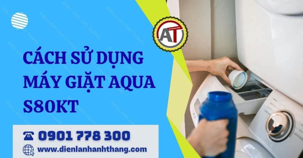 Cách Sử Dụng Máy Giặt Aqua S80KT Hiệu Quả Và Đúng Cách Tại Nhà 2026 cách sử dụng máy giặt aqua s80kt Điện lạnh Anh Thắng