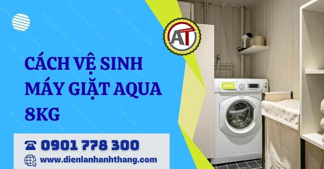 cách vệ sinh máy giặt aqua 8kg Điện lạnh Anh Thắng
