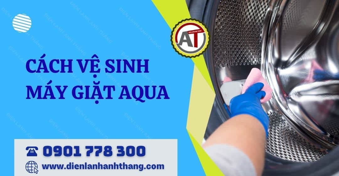 cách vệ sinh máy giặt aqua Điện lạnh Anh Thắng