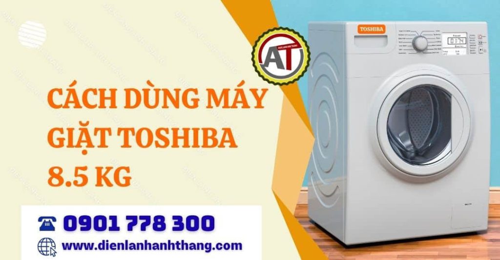Cách Dùng Máy Giặt Toshiba 8.5 Kg Đơn Giản Và Dễ Hiểu Cho Người Mới Dùng 2026 cách dùng máy giặt toshiba 8.5 kg Điện lạnh Anh Thắng