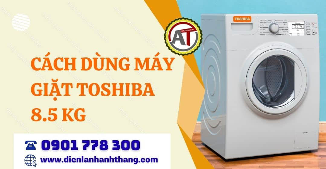cách dùng máy giặt toshiba 8.5 kg Điện lạnh Anh Thắng