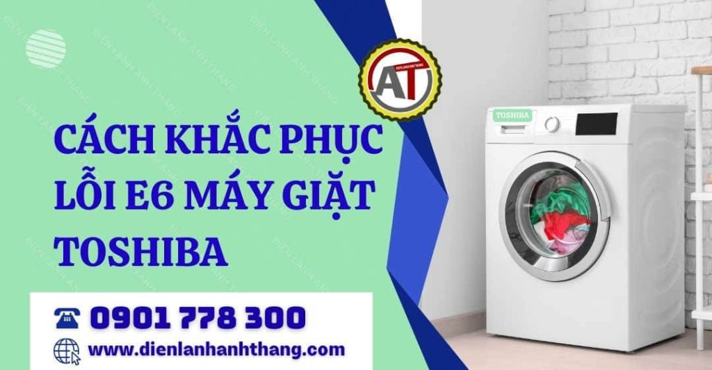 Cách Khắc Phục Lỗi E6 Máy Giặt Toshiba Ai Cũng Có Thể Thực Hiện 2026 cách khắc phục lỗi e6 máy giặt toshiba Điện lạnh Anh Thắng