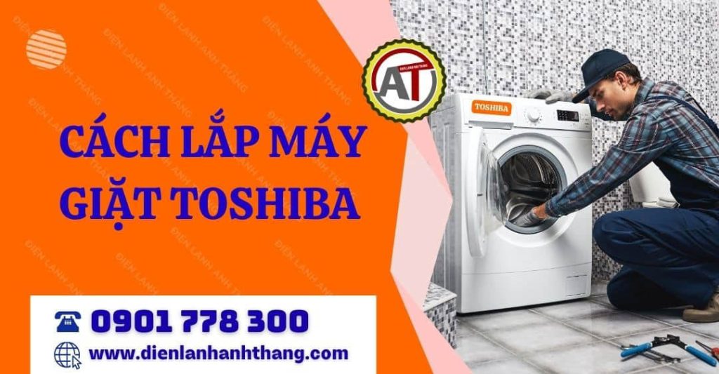 Hướng Dẫn Cách Lắp Máy Giặt Toshiba Tại Nhà Đơn Giản Và Chính Xác Nhất 2026 cách lắp máy giặt toshiba Điện lạnh Anh Thắng