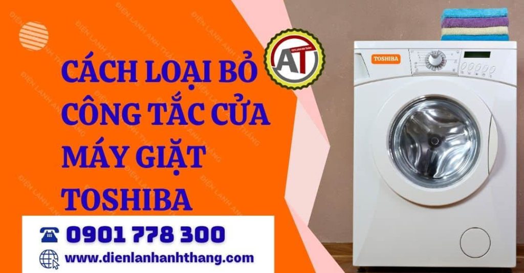 Cách Loại Bỏ Công Tắc Cửa Máy Giặt Toshiba Nhanh Chóng Và Dễ Thực Hiện 2026 cách loại bỏ công tắc cửa máy giặt toshiba Điện lạnh Anh Thắng
