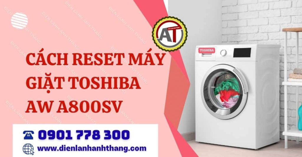 Cách Reset Máy Giặt Toshiba A800 Tại Nhà Thành Công 100% 2026 cách reset máy giặt toshiba aw a800sv Điện lạnh Anh Thắng