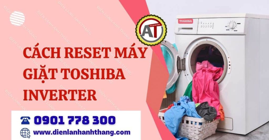 Cách Reset Máy Giặt Toshiba Inverter Mỗi Khi Xuất Hiện Lỗi 2026 cách reset máy giặt toshiba inverter Điện lạnh Anh Thắng