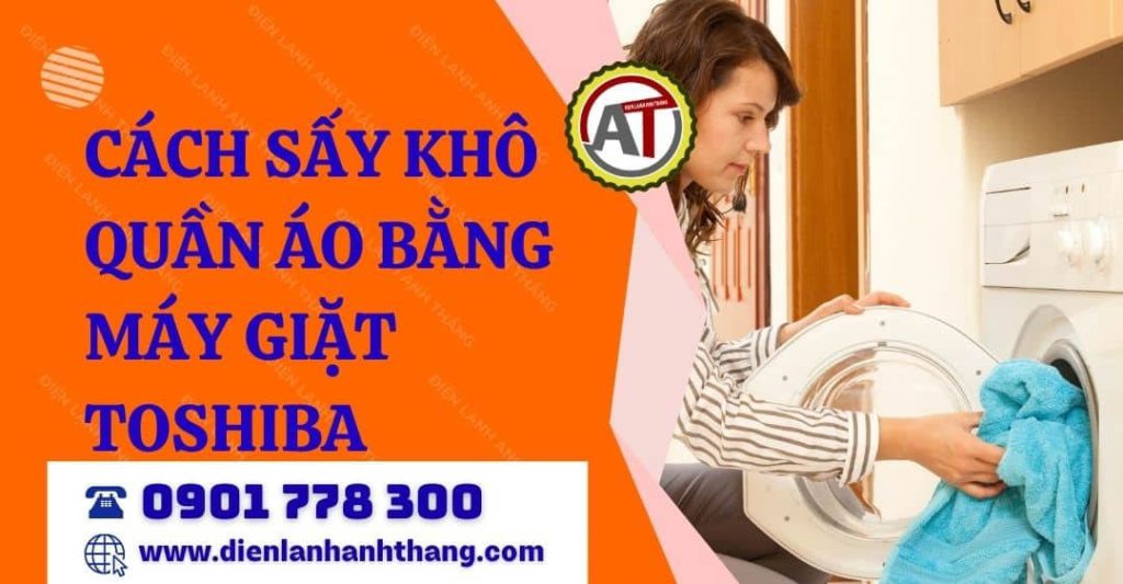 Cách Sấy Khô Quần Áo Bằng Máy Giặt Toshiba Hiệu Quả Và Đúng Cách Tại Nhà 2026 cách sấy khô quần áo bằng máy giặt toshiba Điện lạnh Anh Thắng