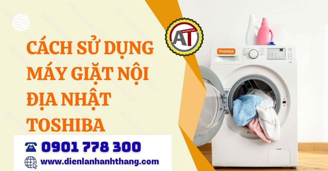 cách sử dụng máy giặt nội địa nhật toshiba Điện lạnh Anh Thắng