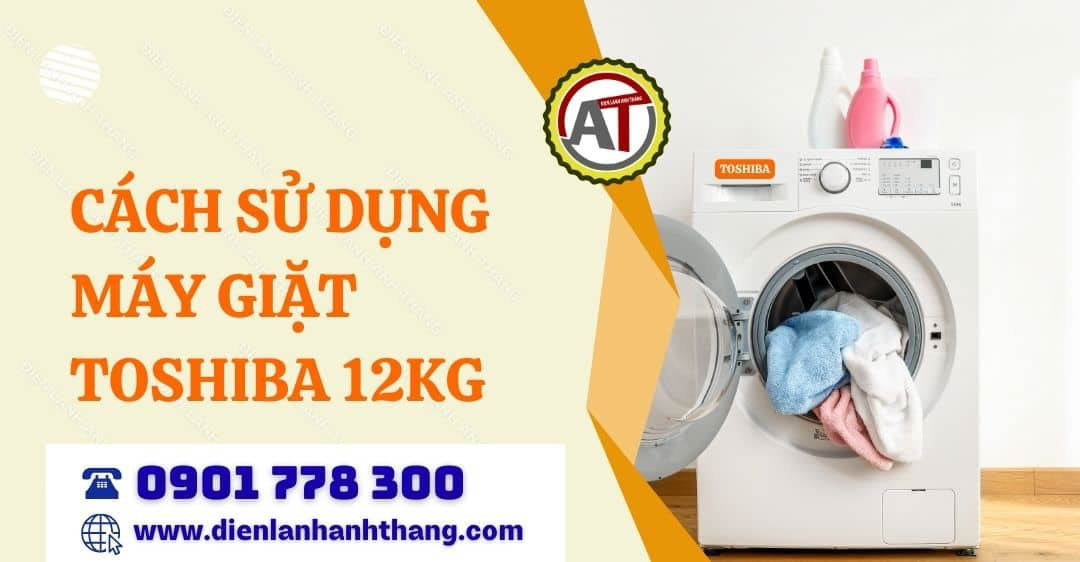 cách sử dụng máy giặt toshiba 12kg Điện lạnh Anh Thắng