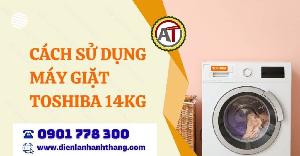 Cách Sử Dụng Máy Giặt Toshiba 14kg Tối Ưu Hóa Các Tính Năng 2026 cách sử dụng máy giặt toshiba 14kg Điện lạnh Anh Thắng