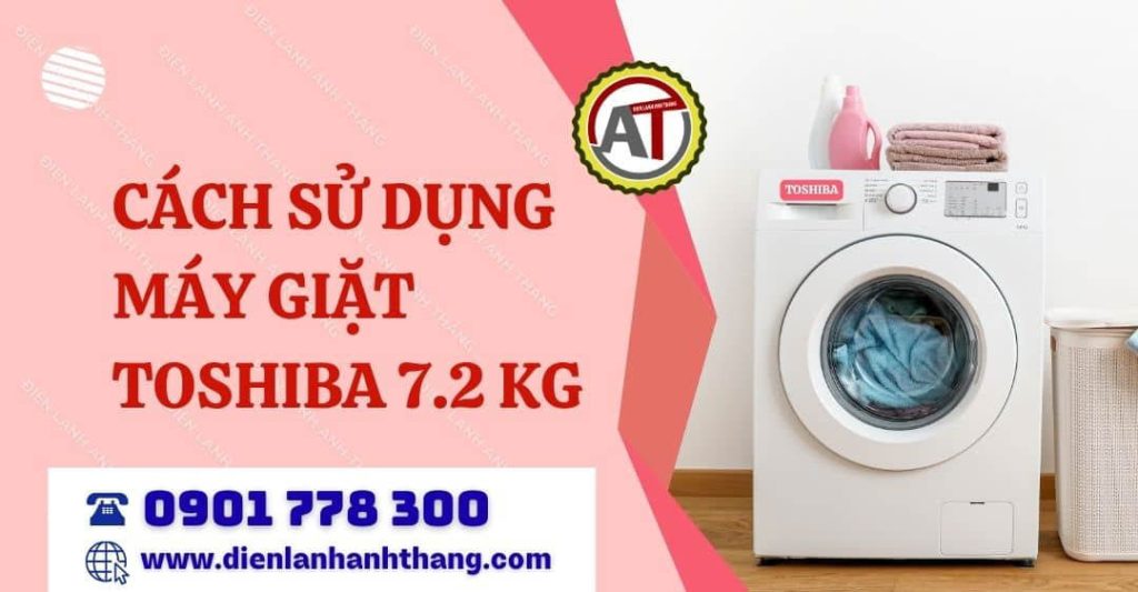 Cách Sử Dụng Máy Giặt Toshiba 7.2 kg Đúng Cách, Cho Thiết Bị Luôn Được Bền Bỉ Dài Lâu 2026 cách sử dụng máy giặt toshiba 7.2 kg Điện lạnh Anh Thắng