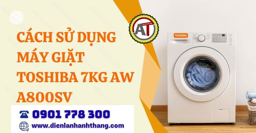 Cách Sử Dụng Máy Giặt Toshiba 7kg Aw A800sv Đúng Cách Giúp Máy Được Bền Lâu 2026 cách sử dụng máy giặt toshiba 7kg aw a800sv Điện lạnh Anh Thắng