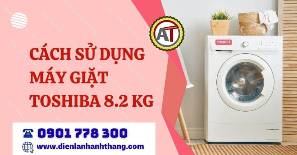 Hướng Dẫn Cách Sử Dụng Máy Giặt Toshiba 8.2 Kg Đơn Giản Và Đúng Cách 2026 cách sử dụng máy giặt toshiba 8.2 kg Điện lạnh Anh Thắng