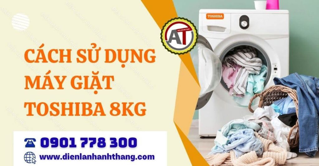 Tip: Cách Sử Dụng Máy Giặt Toshiba 8kg Cho Mọi Người Mới 2025 cách sử dụng máy giặt toshiba 8kg Điện lạnh Anh Thắng