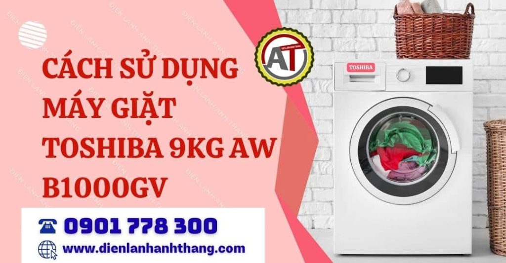 Cách Sử Dụng Máy Giặt Toshiba 9kg AW B1000GV Chi Tiết Cho Người Mới Dùng 2026 cách sử dụng máy giặt toshiba 9kg aw b1000gv Điện lạnh Anh Thắng