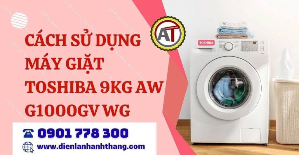 Tip: Cách Sử Dụng Máy Giặt Toshiba 9kg AW G1000GV WG Chi Tiết Và Dễ Hiểu Nhất 2026 cách sử dụng máy giặt toshiba 9kg aw g1000gv wg Điện lạnh Anh Thắng