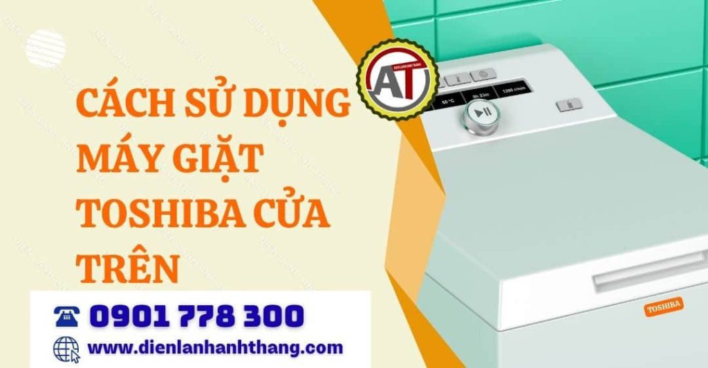 Cách Sử Dụng Máy Giặt Toshiba Cửa Trên Đơn Giản Và Đúng Cách 2026 cách sử dụng máy giặt toshiba cửa trên Điện lạnh Anh Thắng