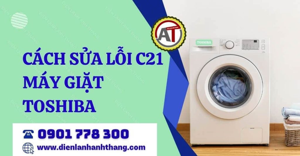 Cách Sửa Lỗi C21 Máy Giặt Toshiba Từ A–Z Cho Người Mới Dùng 2026 cách sửa lỗi c21 máy giặt toshiba Điện lạnh Anh Thắng