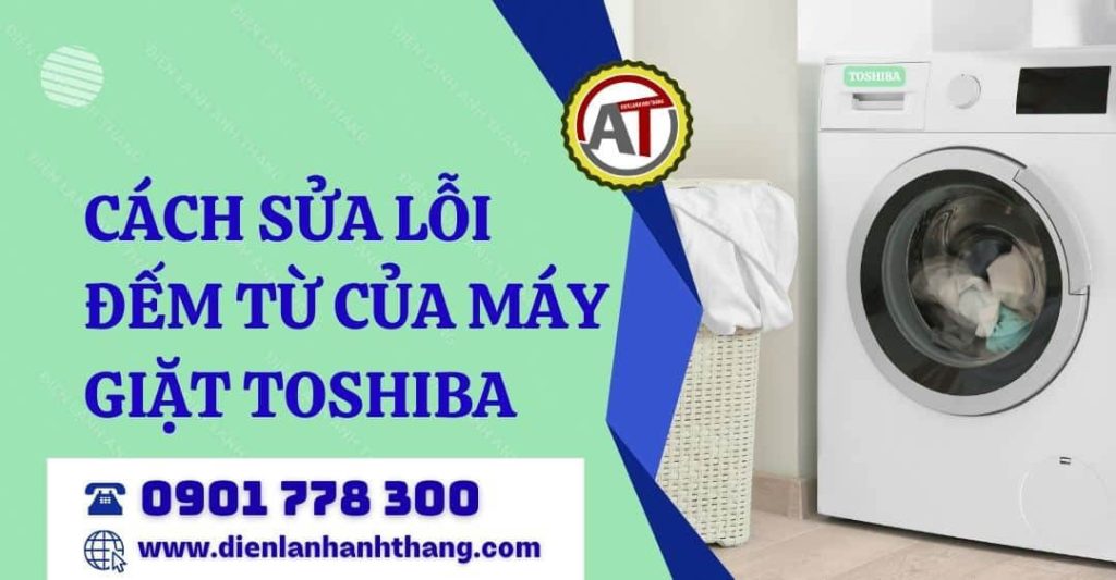 Cách Sửa Lỗi Đếm Từ Của Máy Giặt Toshiba Giúp Máy Hoạt Động Ổn Định Trở Lại 2026 cách sửa lỗi đếm từ của máy giặt toshiba Điện lạnh Anh Thắng