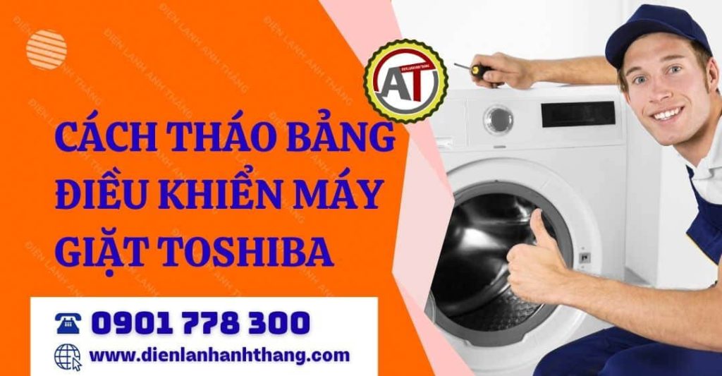 Cách Tháo Bảng Điều Khiển Máy Giặt Toshiba Nhanh Chóng Và Hiệu Quả 2026 cách tháo bảng điều khiển máy giặt toshiba Điện lạnh Anh Thắng