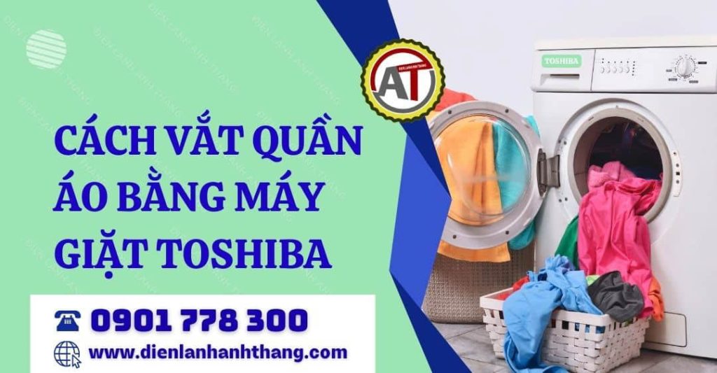 Tip: Cách Vắt Quần Áo Bằng Máy Giặt Toshiba Lồng Đứng Và Lồng Ngang Đúng Cách 2026 cách vắt quần áo bằng máy giặt toshiba Điện lạnh Anh Thắng