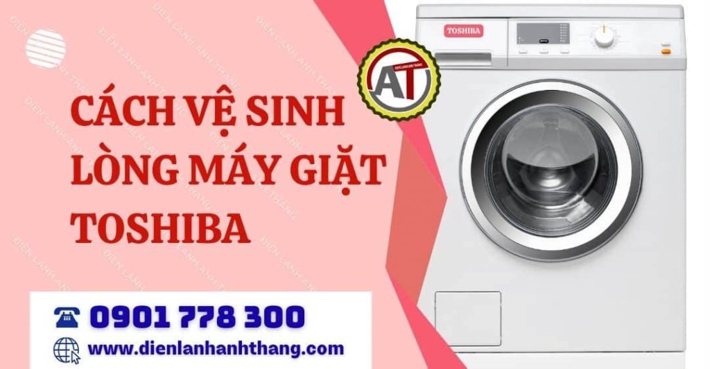 cách vệ sinh lòng máy giặt toshiba Điện lạnh Anh Thắng