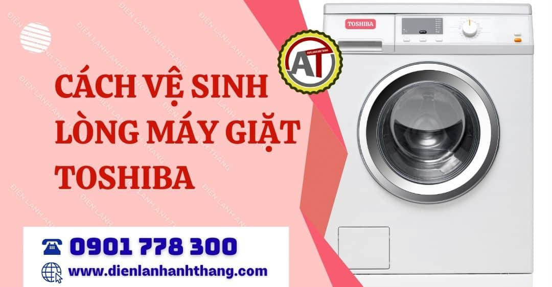 cách vệ sinh lòng máy giặt toshiba Điện lạnh Anh Thắng