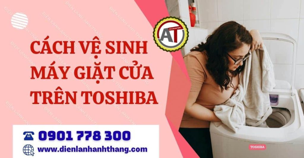 cách vệ sinh máy giặt cửa trên toshiba Điện lạnh Anh Thắng