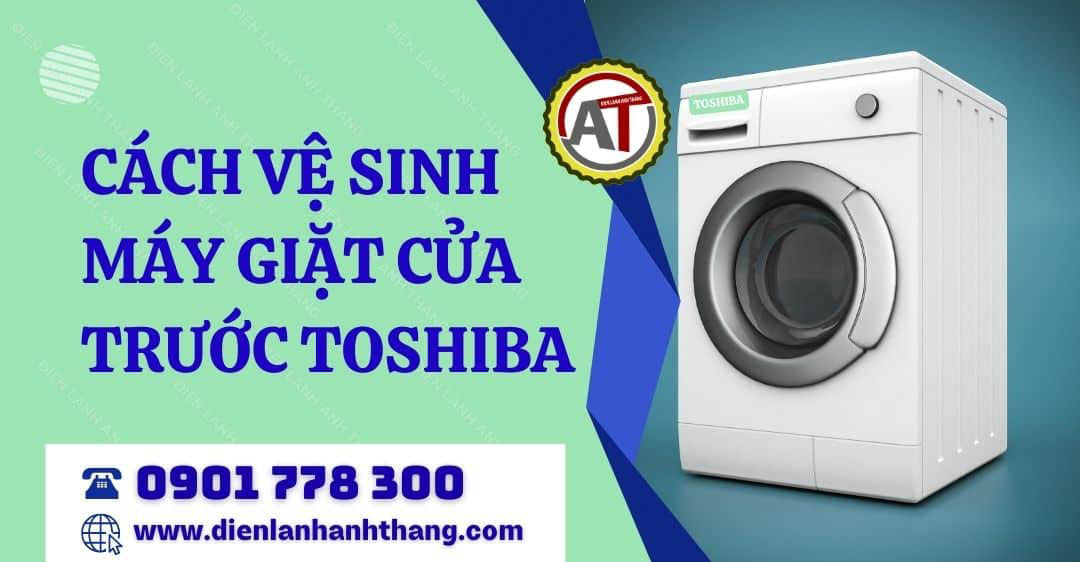 cách vệ sinh máy giặt cửa trước toshiba Điện lạnh Anh Thắng