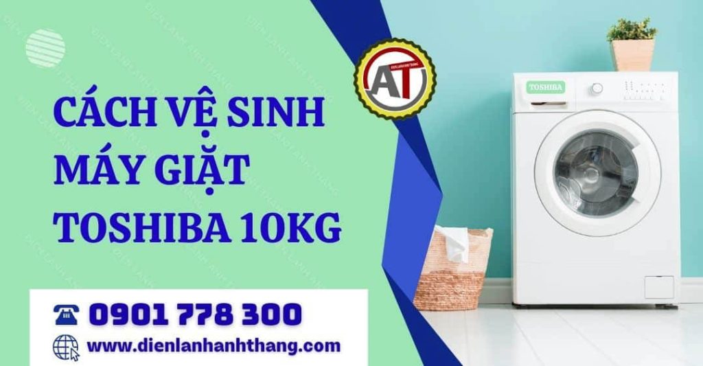 cách vệ sinh máy giặt toshiba 10kg Điện lạnh Anh Thắng
