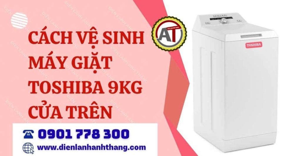 Cách Vệ Sinh Máy Giặt Toshiba 9kg Cửa Trên Đơn Giản Tại Nhà 2026 cách vệ sinh máy giặt toshiba 9kg cửa trên Điện lạnh Anh Thắng