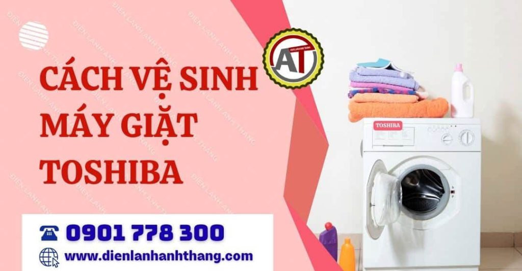Cách Vệ Sinh Máy Giặt Toshiba Tiện Lợi, An Toàn Cho Gia Đình 2026 cách vệ sinh máy giặt toshiba Điện lạnh Anh Thắng