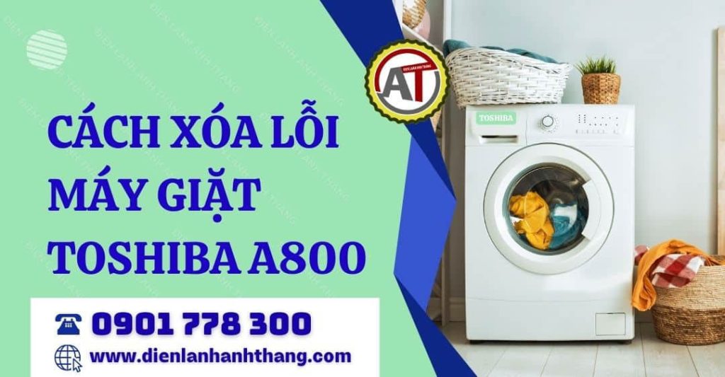 Tip: Cách Xóa Lỗi Máy Giặt Toshiba A800 Tại Nhà Thành Công 100% 2026 cách xóa lỗi máy giặt toshiba a800 Điện lạnh Anh Thắng
