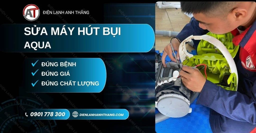 Sửa Máy Hút Bụi AQUA Tại Nhà - Kiểm Tra Trước, Báo Giá Rõ 2026 Sửa máy hút bụi AQUA Điện lạnh Anh Thắng