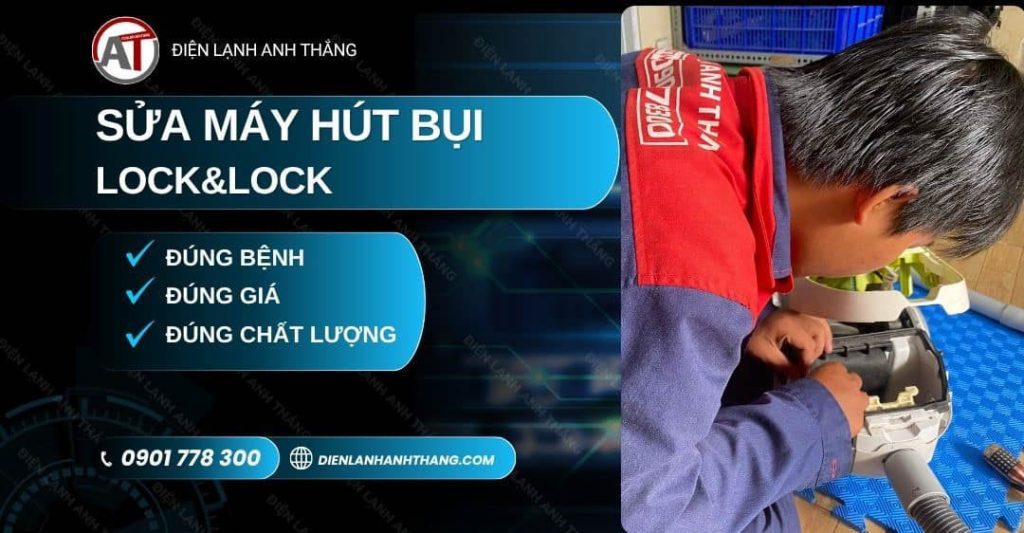 Sửa Máy Hút Bụi Lock&Lock Tại Nhà - Minh Bạch, Báo Giá Trước 2026 Sửa máy hút bụi Lock&Lock Điện lạnh Anh Thắng