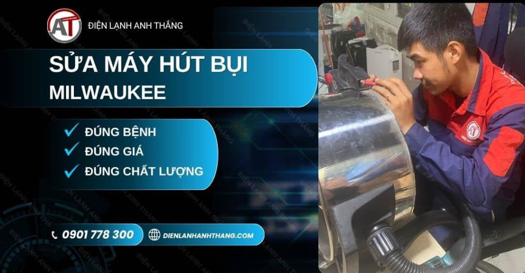 Sửa Máy Hút Bụi Milwaukee Tại Nhà - Có Mặt Sớm, Báo Giá Rõ 2026 Sửa máy hút bụi Milwaukee Điện lạnh Anh Thắng