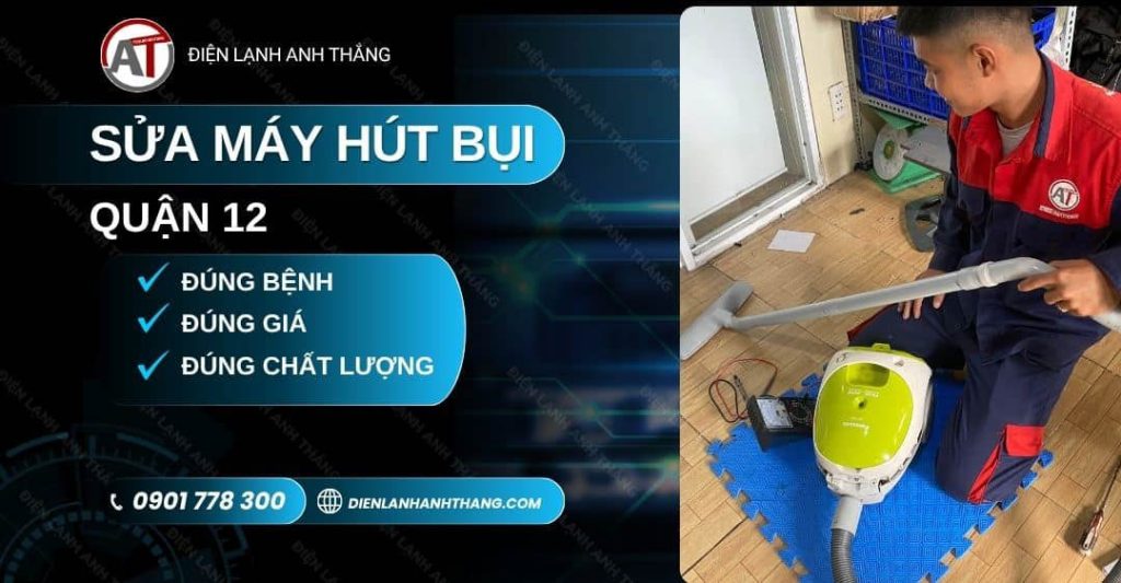 Sửa Máy Hút Bụi Quận 12 Tại Nhà, Hẹn Giờ Rõ, Có Mặt Đúng Hẹn 2026 sửa máy hút bụi quận 12 Điện lạnh Anh Thắng