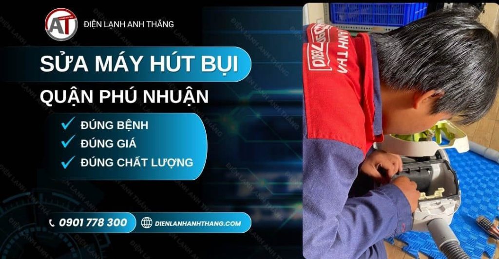Sửa Máy Hút Bụi Quận Phú Nhuận – Báo Giá Trước, Thợ Đúng Hẹn 2026 sửa máy hút bụi quận phú nhuận Điện lạnh Anh Thắng