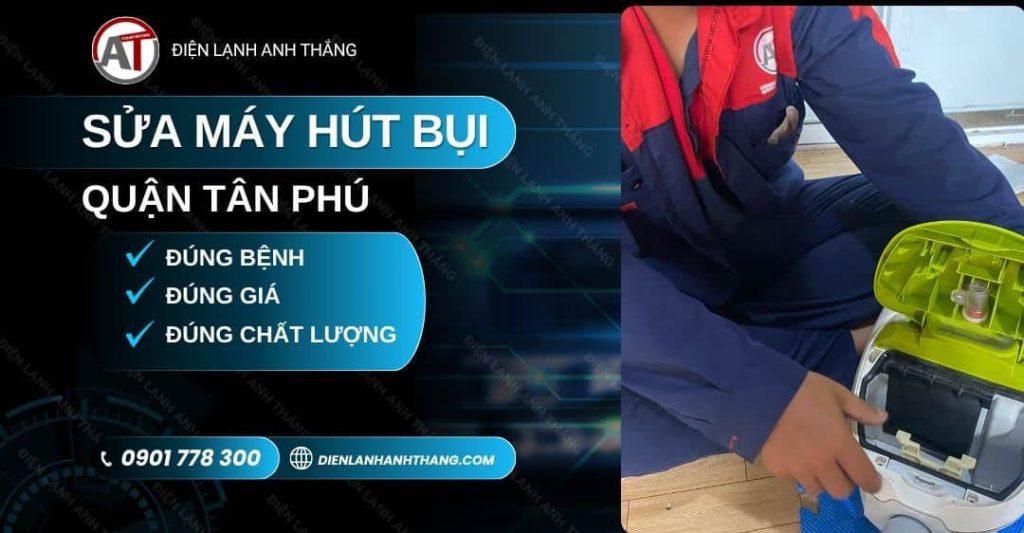 Sửa Máy Hút Bụi Quận Tân Phú – Chốt Giá Trước, Tới Đúng Hẹn 2026 sửa máy hút bụi quận tân phú Điện lạnh Anh Thắng