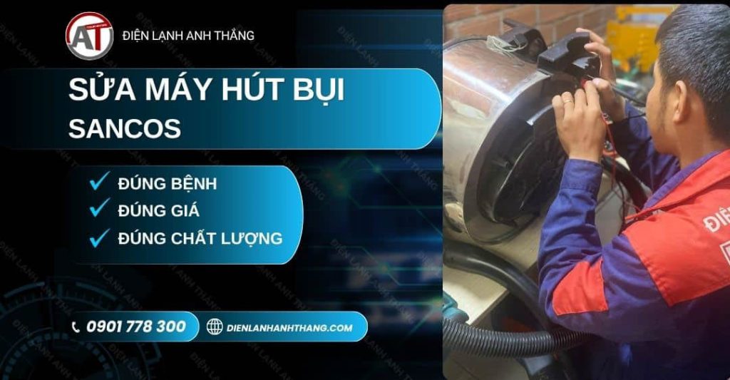 Sửa Máy Hút Bụi Sancos TP.HCM - Tận Nơi, Bảo Hành Uy Tín 2026 Sửa máy hút bụi Sancos Điện lạnh Anh Thắng