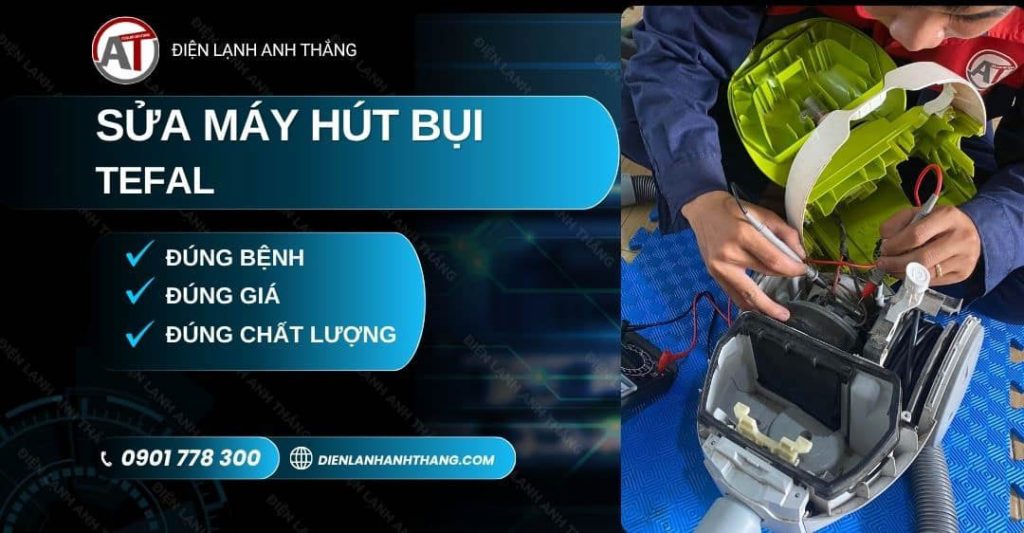Sửa Máy Hút Bụi Tefal - Bảo Hành Minh Bạch, Sửa Nhanh Gọn 2026 Sửa máy hút bụi Tefal Điện lạnh Anh Thắng